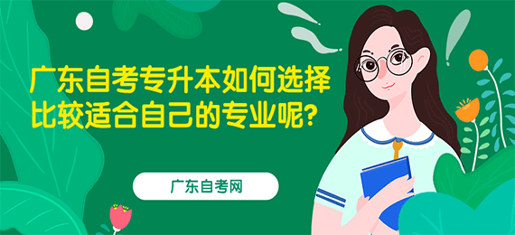 广东成人教育专升本如何选择比较适合自己的专业呢？