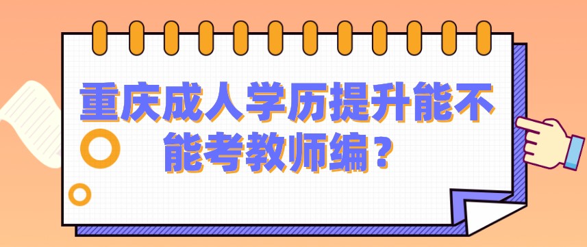重庆成人学历提升能不能考教师编？