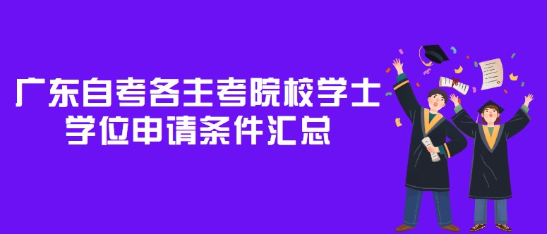 广东成人教育各主考院校学士学位申请条件汇总