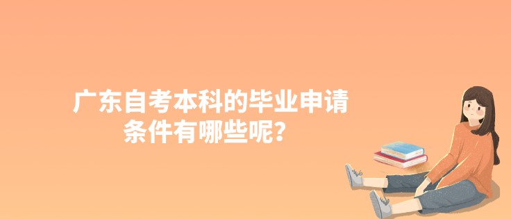 广东成人教育本科的毕业申请条件有哪些呢？