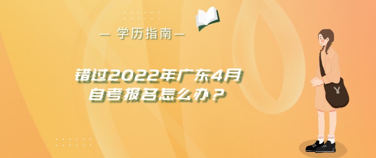 错过2022年广东4月成人教育报名怎么办？