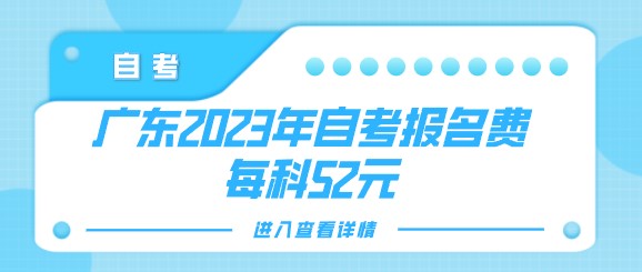 广东2023年成教报名费:每科52元